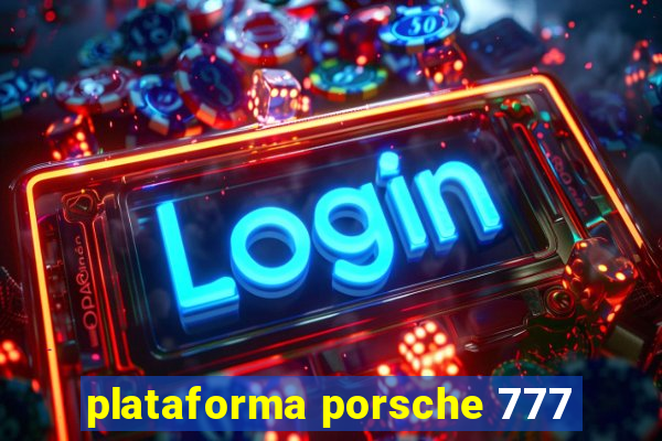 plataforma porsche 777